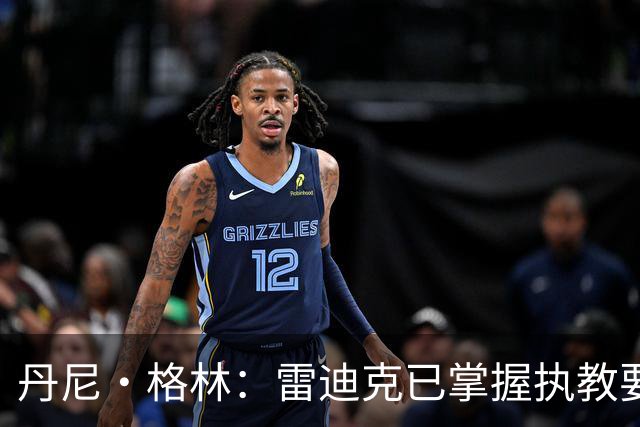 丹尼·格林：雷迪克已掌握执教要领，湖人新赛季有望惊艳